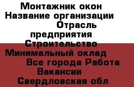 Монтажник окон › Название организации ­ Bravo › Отрасль предприятия ­ Строительство › Минимальный оклад ­ 70 000 - Все города Работа » Вакансии   . Свердловская обл.,Алапаевск г.